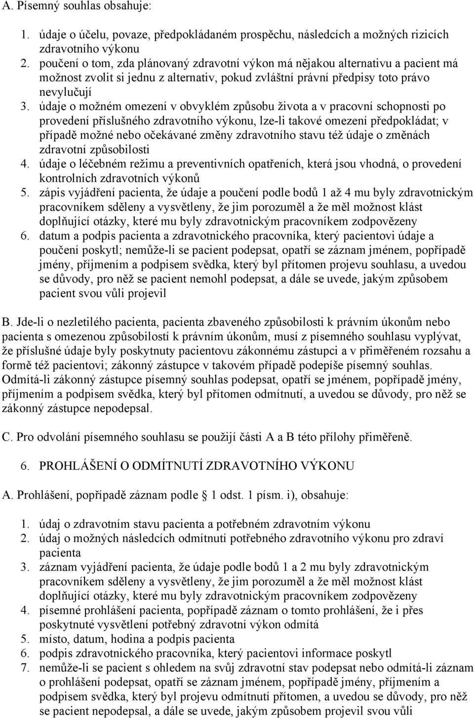 údaje o možném omezení v obvyklém způsobu života a v pracovní schopnosti po provedení příslušného zdravotního výkonu, lze-li takové omezení předpokládat; v případě možné nebo očekávané změny