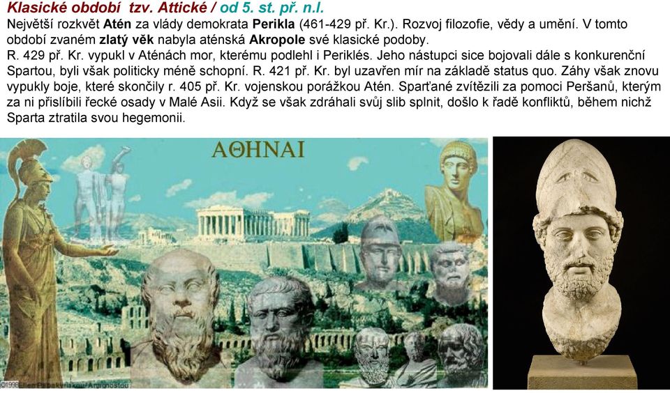 Jeho nástupci sice bojovali dále s konkurenční Spartou, byli však politicky méně schopní. R. 421 př. Kr. byl uzavřen mír na základě status quo.