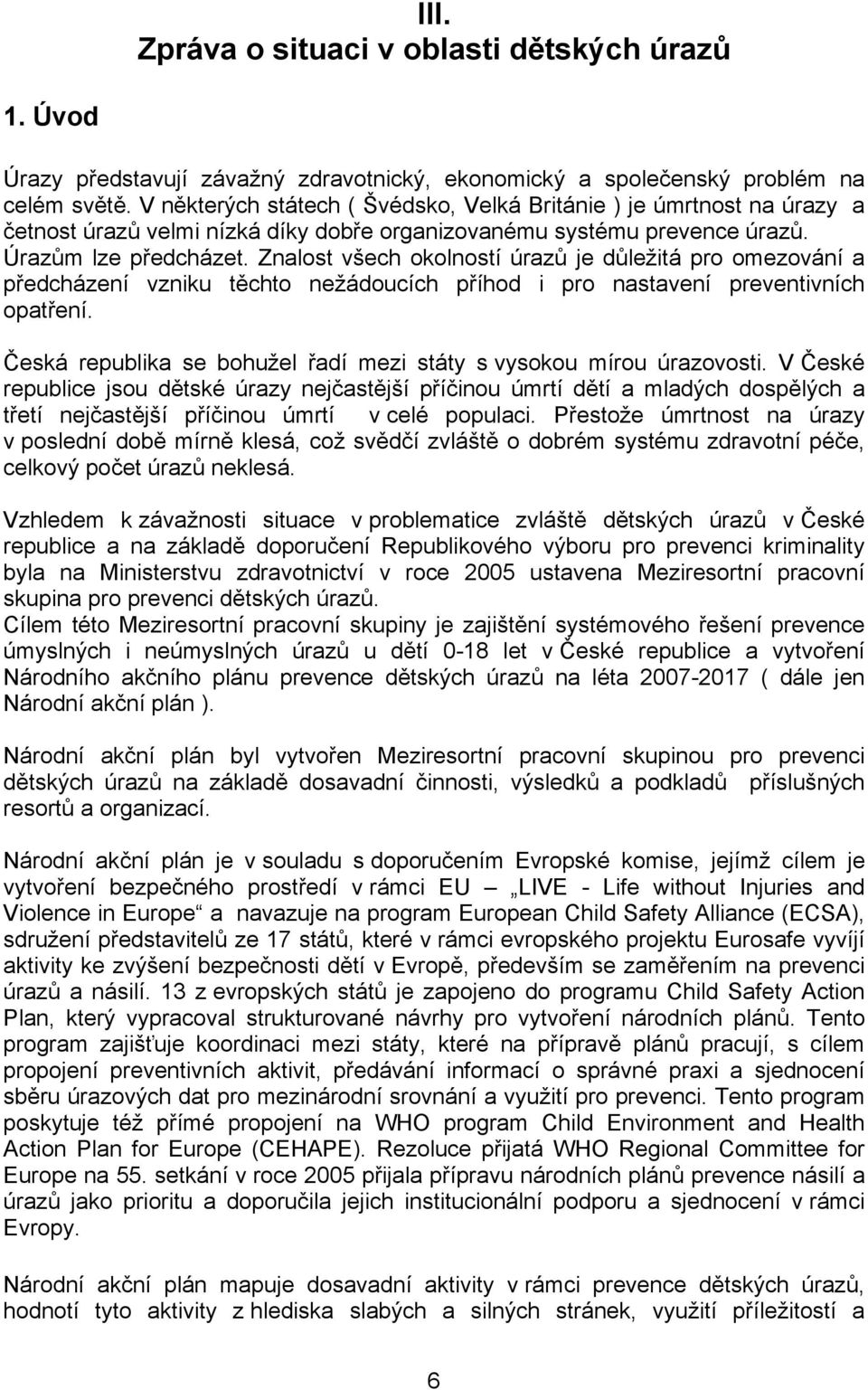 Znalost všech okolností úrazů je důležitá pro omezování a předcházení vzniku těchto nežádoucích příhod i pro nastavení preventivních opatření.