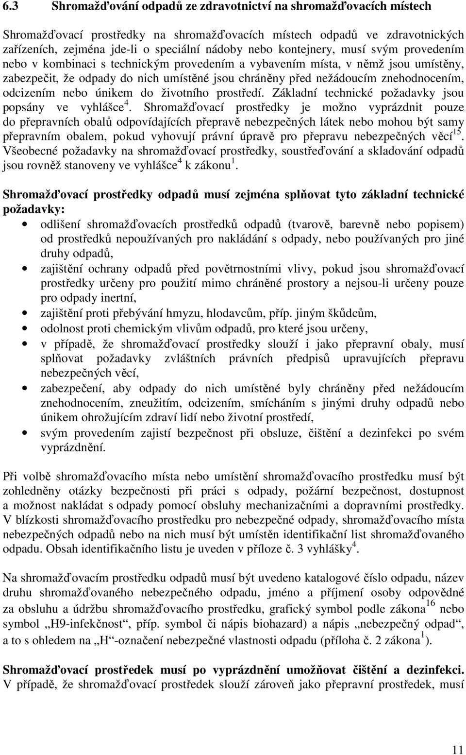 odcizením nebo únikem do životního prostředí. Základní technické požadavky jsou popsány ve vyhlášce 4.