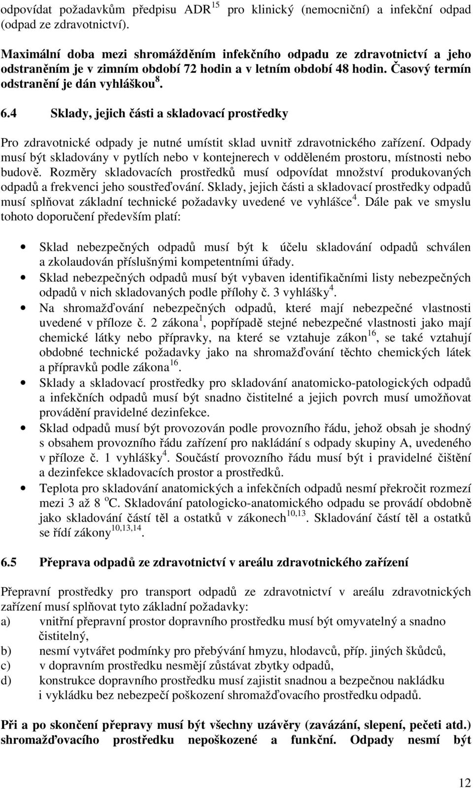 Časový termín odstranění je dán vyhláškou 8. 6.4 Sklady, jejich části a skladovací prostředky Pro zdravotnické odpady je nutné umístit sklad uvnitř zdravotnického zařízení.