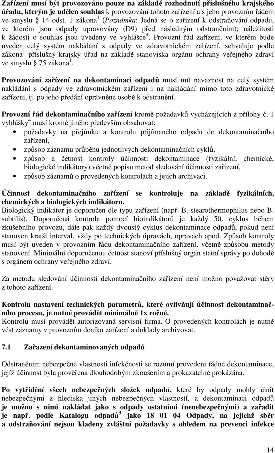 Provozní řád zařízení, ve kterém bude uveden celý systém nakládání s odpady ve zdravotnickém zařízení, schvaluje podle zákona 1 příslušný krajský úřad na základě stanoviska orgánu ochrany veřejného