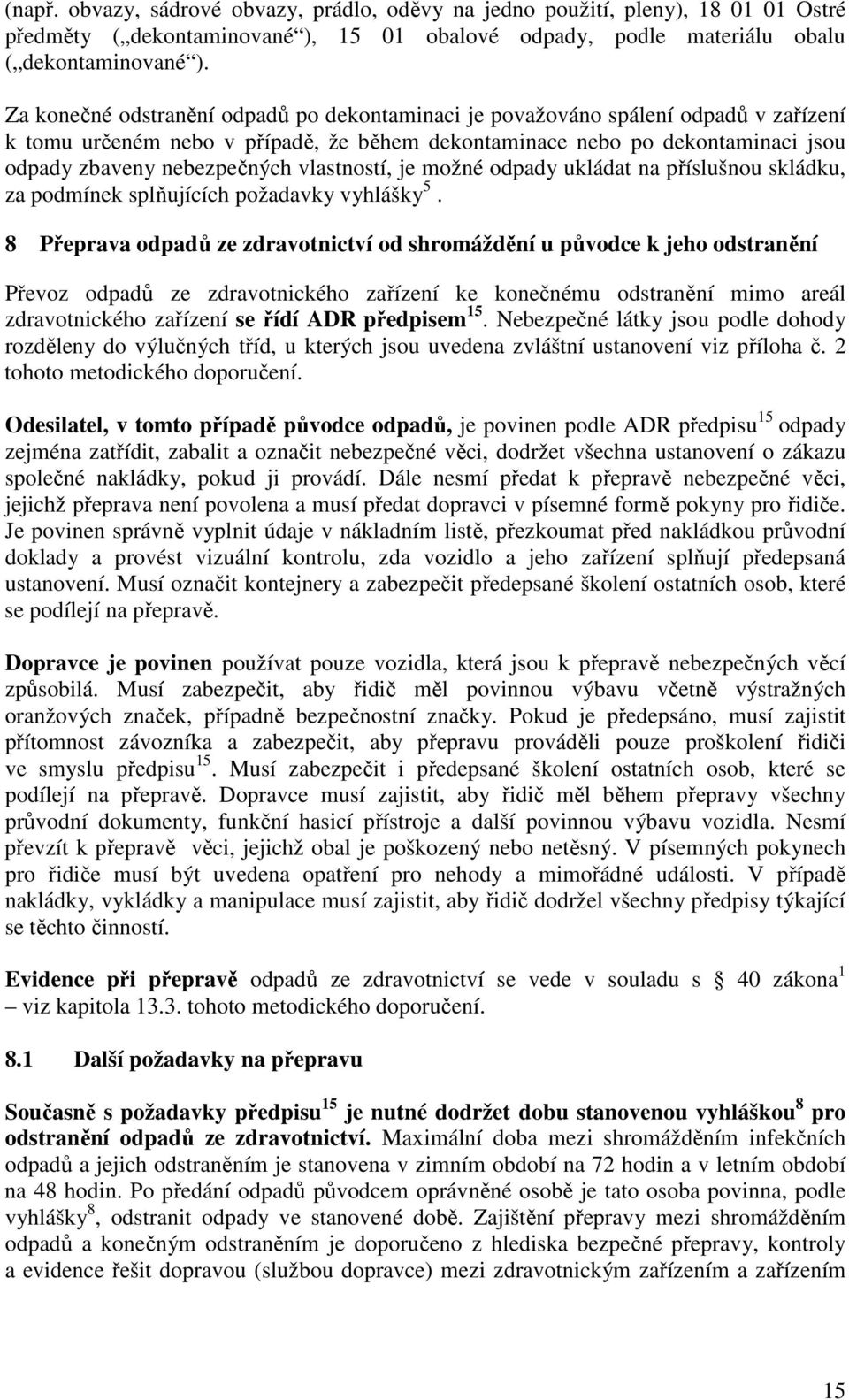 vlastností, je možné odpady ukládat na příslušnou skládku, za podmínek splňujících požadavky vyhlášky 5.