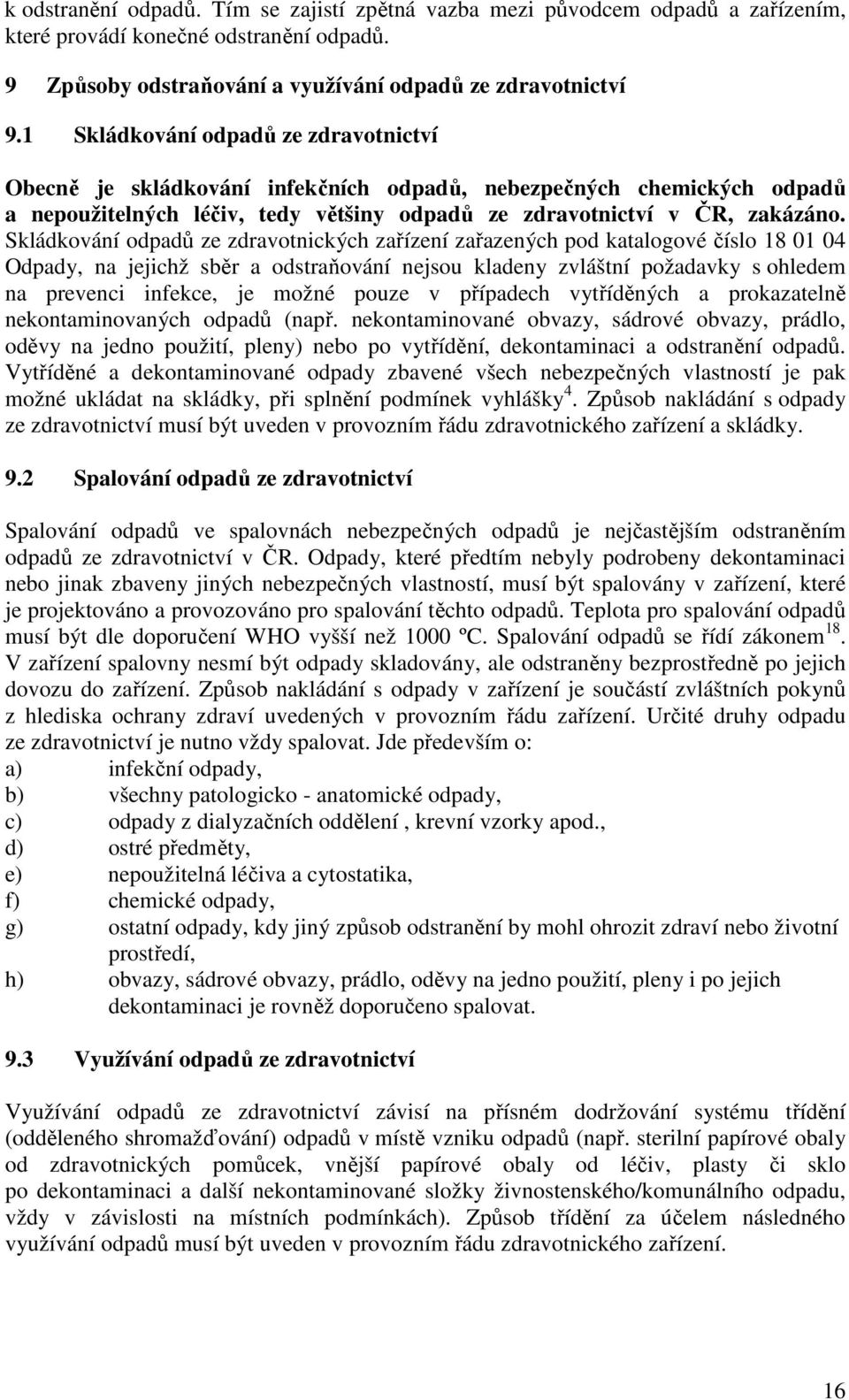 Skládkování odpadů ze zdravotnických zařízení zařazených pod katalogové číslo 18 01 04 Odpady, na jejichž sběr a odstraňování nejsou kladeny zvláštní požadavky s ohledem na prevenci infekce, je možné