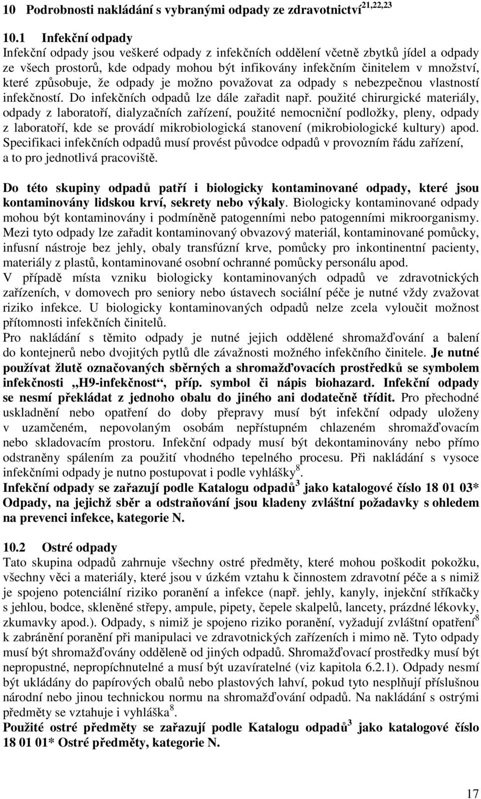 způsobuje, že odpady je možno považovat za odpady s nebezpečnou vlastností infekčností. Do infekčních odpadů lze dále zařadit např.