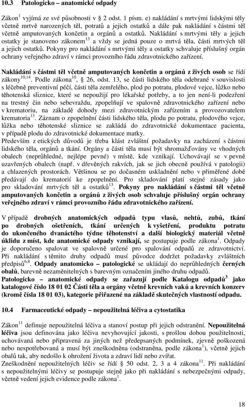 Nakládání s mrtvými těly a jejich ostatky je stanoveno zákonem 13 a vždy se jedná pouze o mrtvá těla, části mrtvých těl a jejich ostatků.