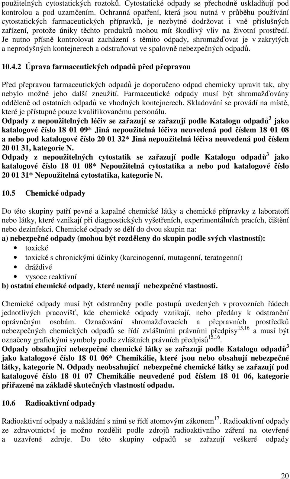 vliv na životní prostředí. Je nutno přísně kontrolovat zacházení s těmito odpady, shromažďovat je v zakrytých a neprodyšných kontejnerech a odstraňovat ve spalovně nebezpečných odpadů. 10.4.