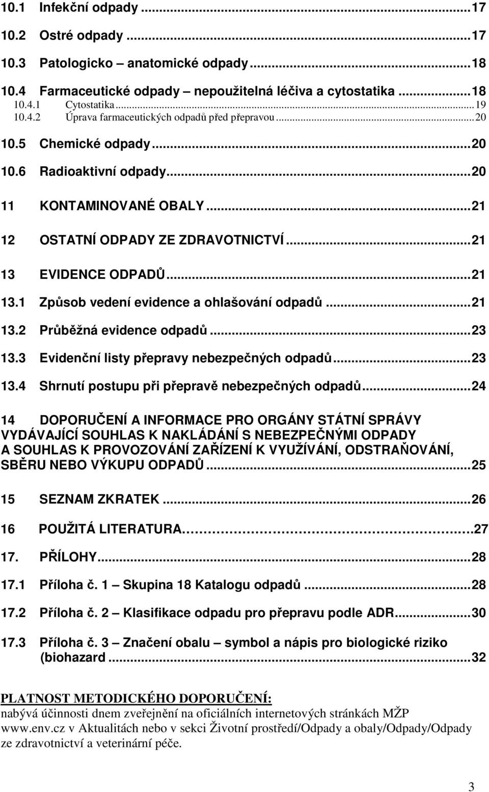 ..21 13.2 Průběžná evidence odpadů...23 13.3 Evidenční listy přepravy nebezpečných odpadů...23 13.4 Shrnutí postupu při přepravě nebezpečných odpadů.