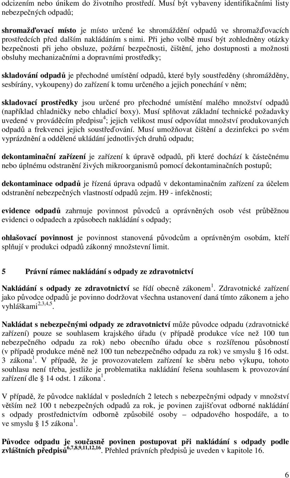 Při jeho volbě musí být zohledněny otázky bezpečnosti při jeho obsluze, požární bezpečnosti, čištění, jeho dostupnosti a možnosti obsluhy mechanizačními a dopravními prostředky; skladování odpadů je