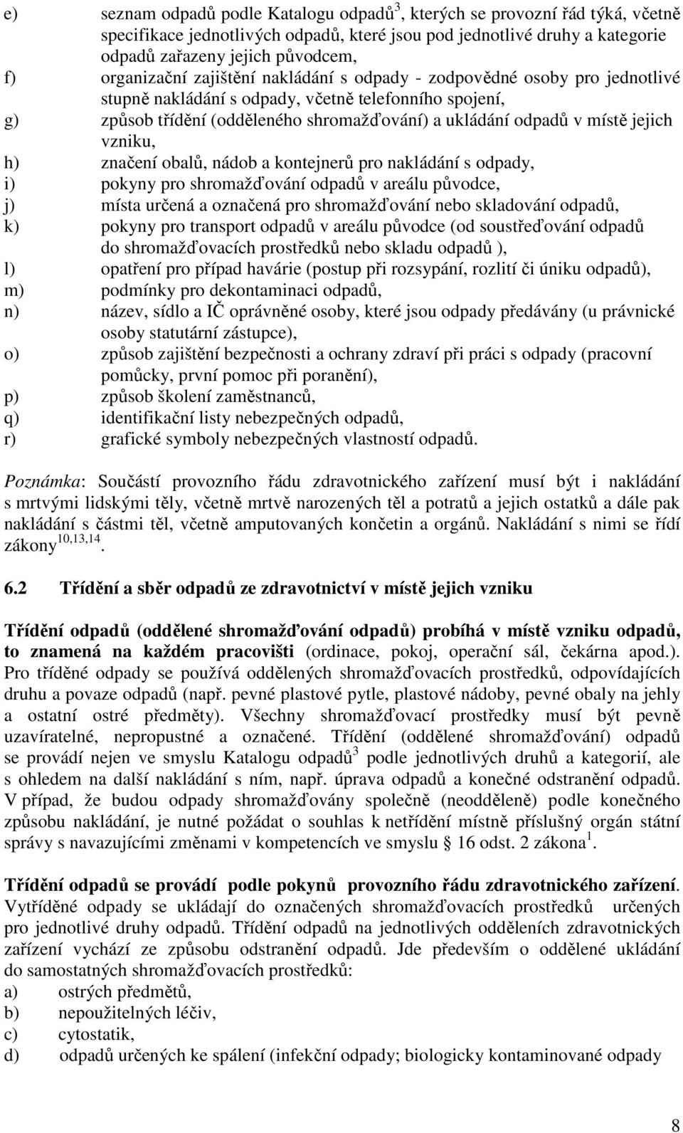 místě jejich vzniku, h) značení obalů, nádob a kontejnerů pro nakládání s odpady, i) pokyny pro shromažďování odpadů v areálu původce, j) místa určená a označená pro shromažďování nebo skladování