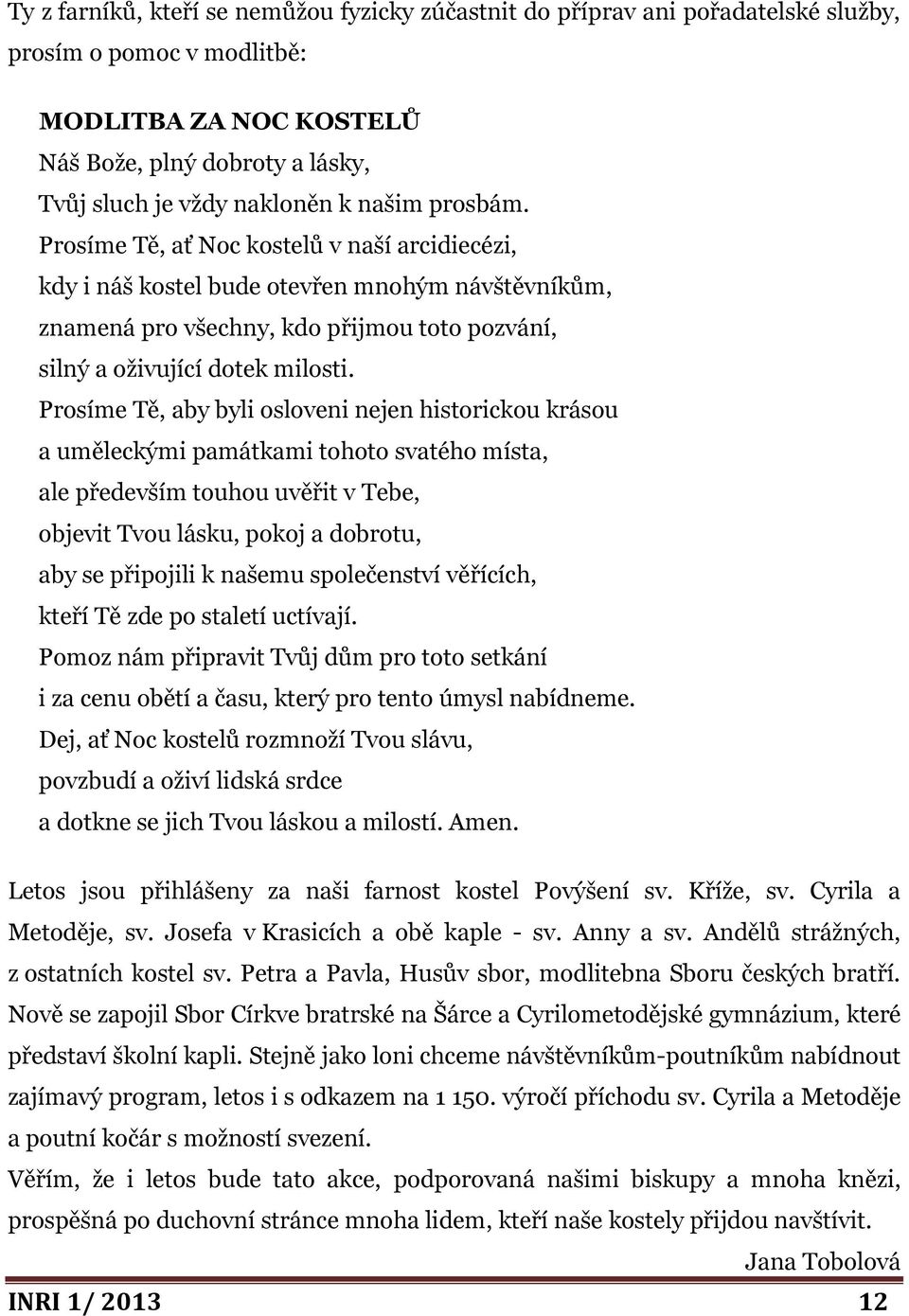 Prosíme Tě, aby byli osloveni nejen historickou krásou a uměleckými památkami tohoto svatého místa, ale především touhou uvěřit v Tebe, objevit Tvou lásku, pokoj a dobrotu, aby se připojili k našemu