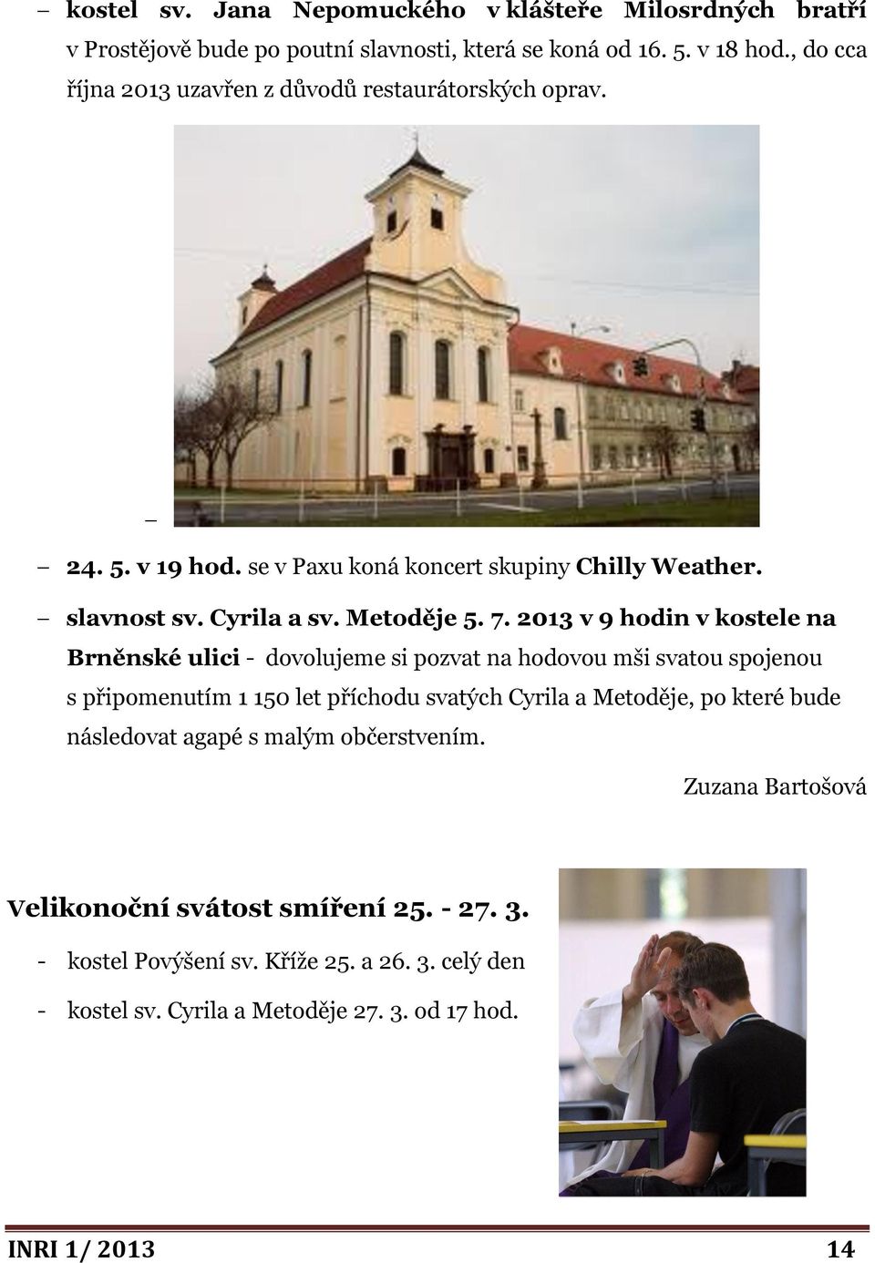 2013 v 9 hodin v kostele na Brněnské ulici - dovolujeme si pozvat na hodovou mši svatou spojenou s připomenutím 1 150 let příchodu svatých Cyrila a Metoděje, po které