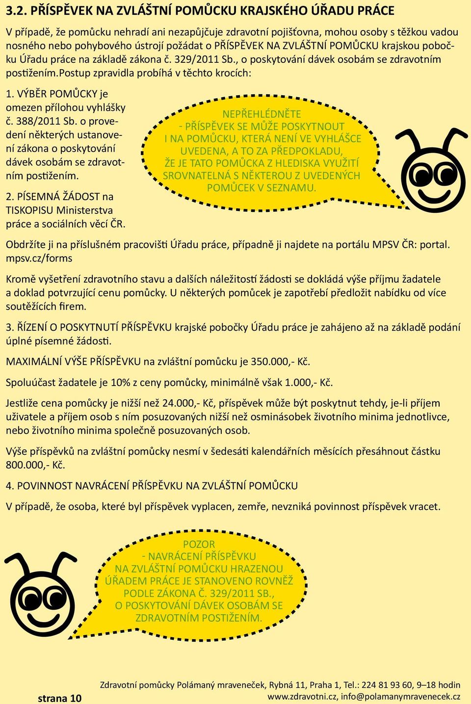 VÝBĚR POMŮCKY je omezen přílohou vyhlášky č. 388/2011 Sb. o provedení některých ustanovení zákona o poskytování dávek osobám se zdravotním postižením. 2.