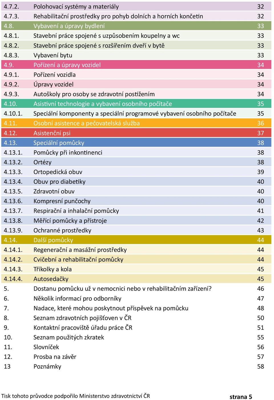 9.2. Úpravy vozidel 34 4.9.3. Autoškoly pro osoby se zdravotní postižením 34 4.10. Asistivní technologie a vybavení osobního počítače 35 4.10.1. Speciální komponenty a speciální programové vybavení osobního počítače 35 4.