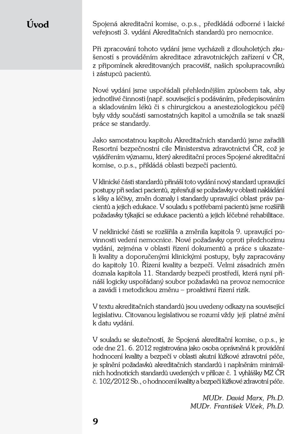 pacientů. Nové vydání jsme uspořádali přehlednějším způsobem tak, aby jednotlivé činnosti (např.