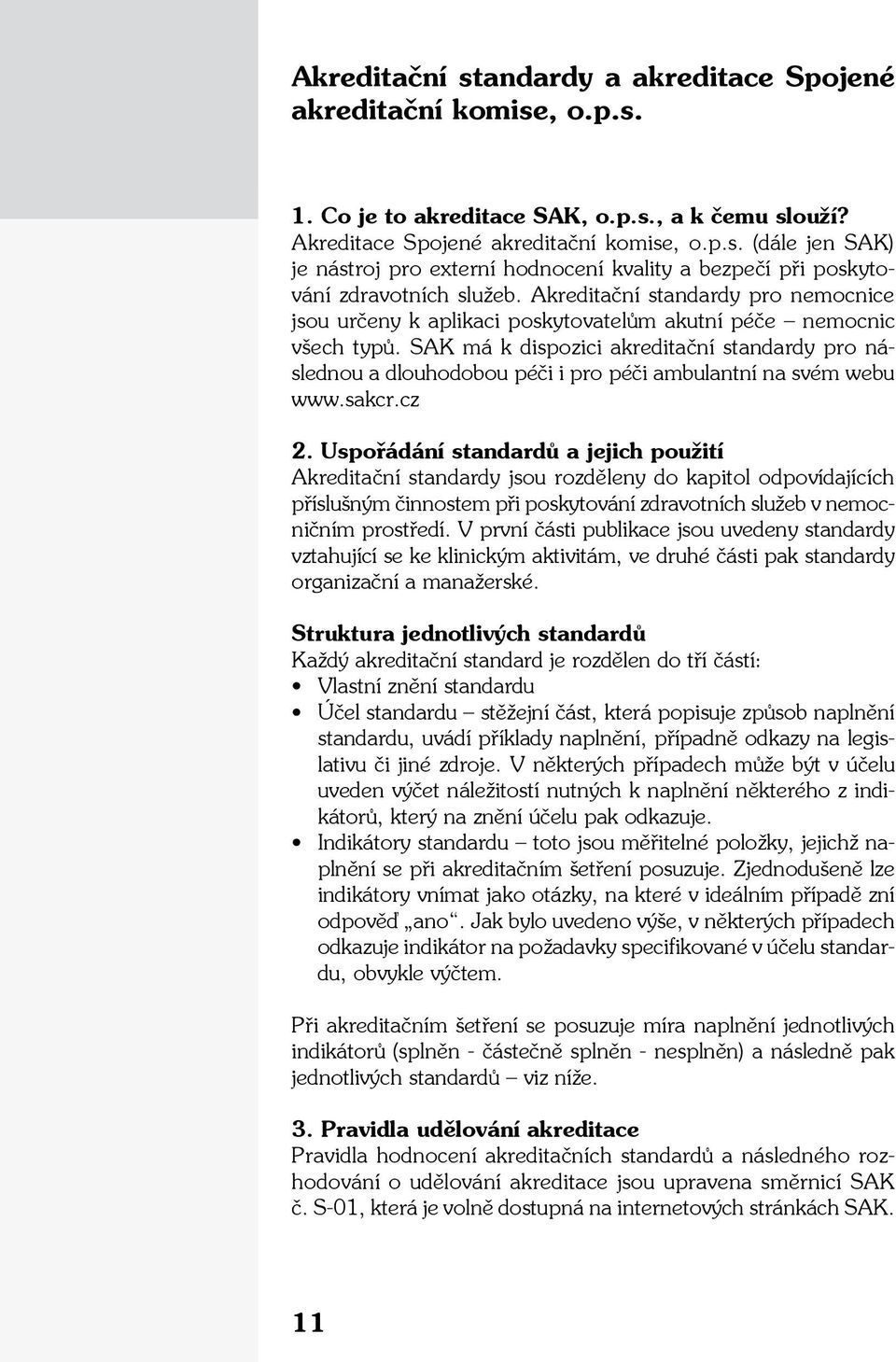 SAK má k dispozici akreditační standardy pro následnou a dlouhodobou péči i pro péči ambulantní na svém webu www.sakcr.cz 2.