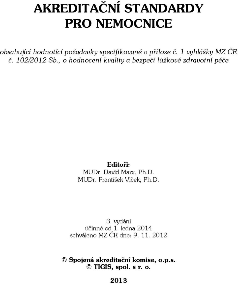 , o hodnocení kvality a bezpečí lůžkové zdravotní péče Editoři: MUDr. David Marx, Ph.D. MUDr. František Vlček, Ph.