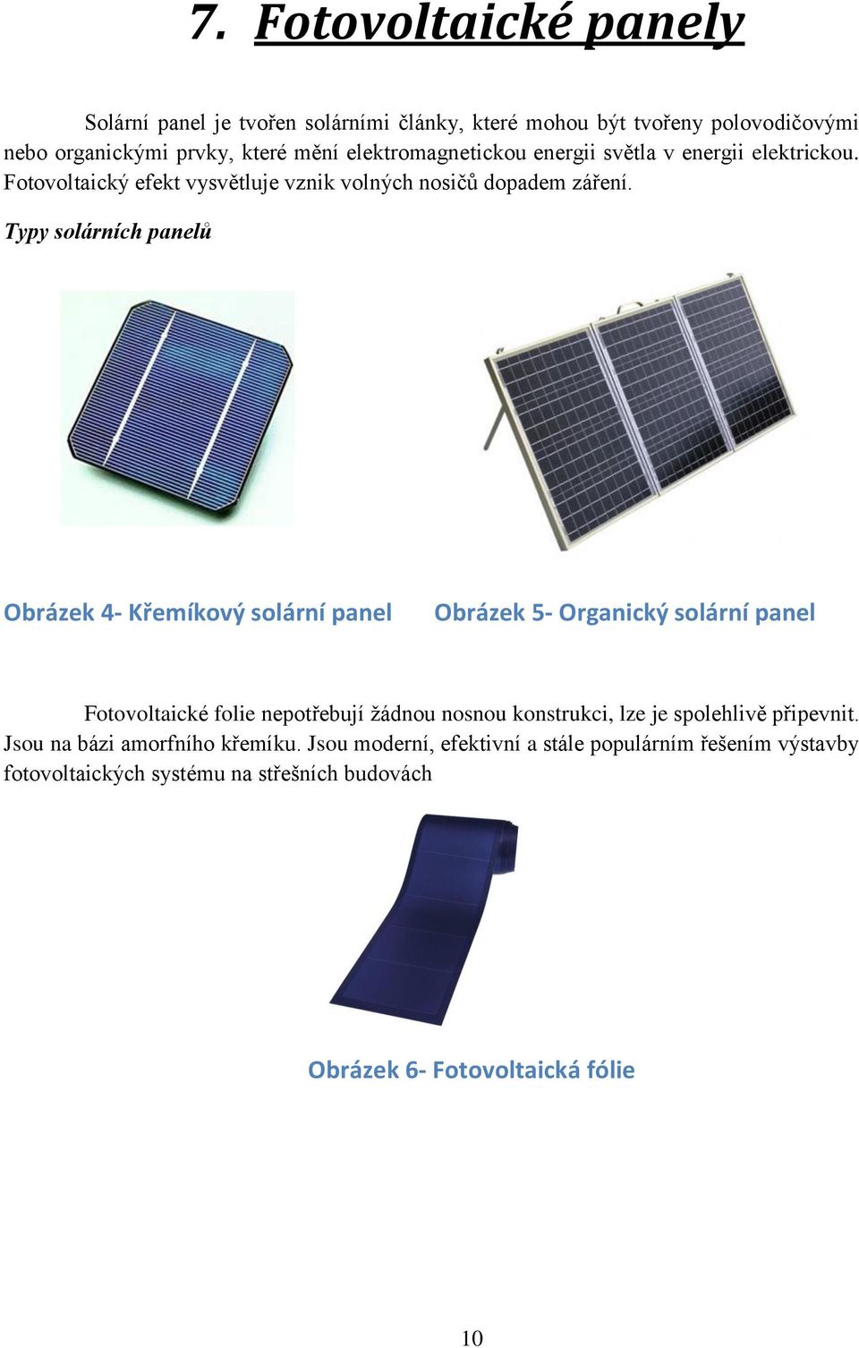 Typy solárních panelů Obrázek 4- Křemíkový solární panel Obrázek 5- Organický solární panel Fotovoltaické folie nepotřebují žádnou nosnou konstrukci, lze