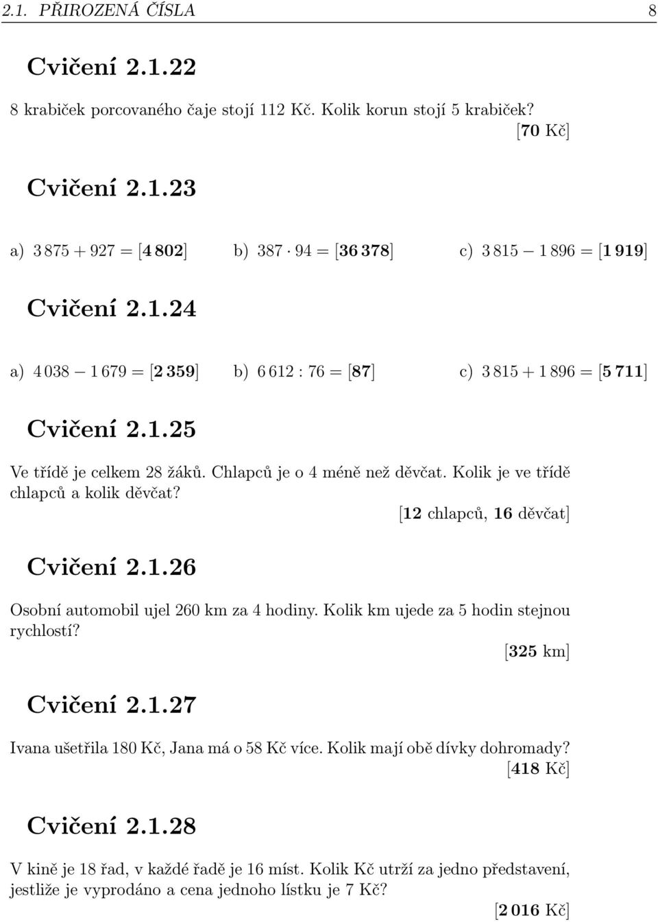 [12 chlapců, 16 děvčat] Cvičení 2.1.26 Osobní automobil ujel 260 km za 4 hodiny. Kolik km ujede za 5 hodin stejnou rychlostí? [325 km] Cvičení 2.1.27 Ivana ušetřila 180 Kč, Jana má o 58 Kč více.