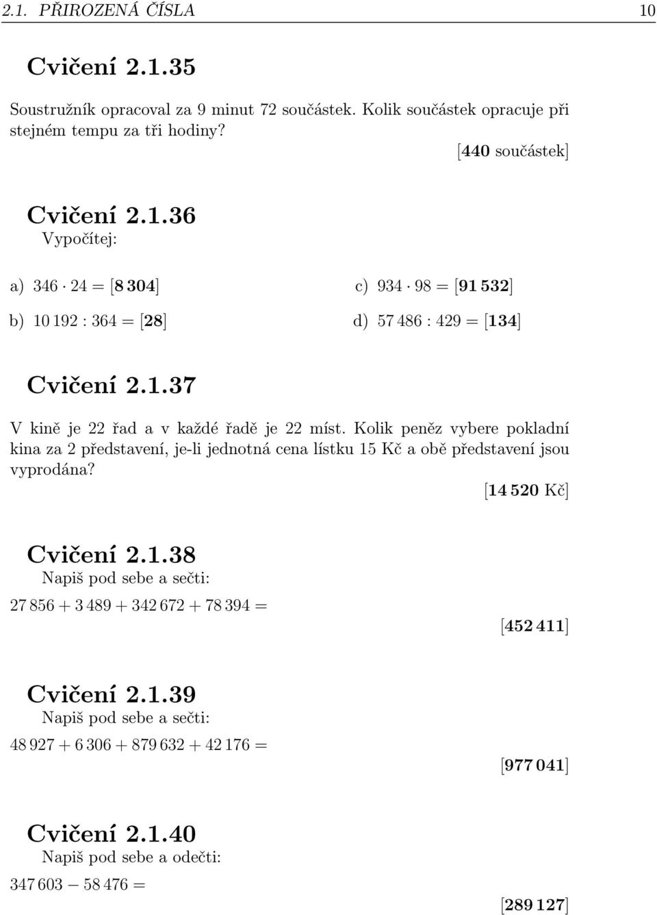 [14 520 Kč] Cvičení 2.1.38 Napiš pod sebe a sečti: 27 856 + 3 489 + 342 672 + 78 394 = [452 411] Cvičení 2.1.39 Napiš pod sebe a sečti: 48 927 + 6 306 + 879 632 + 42 176 = [977 041] Cvičení 2.