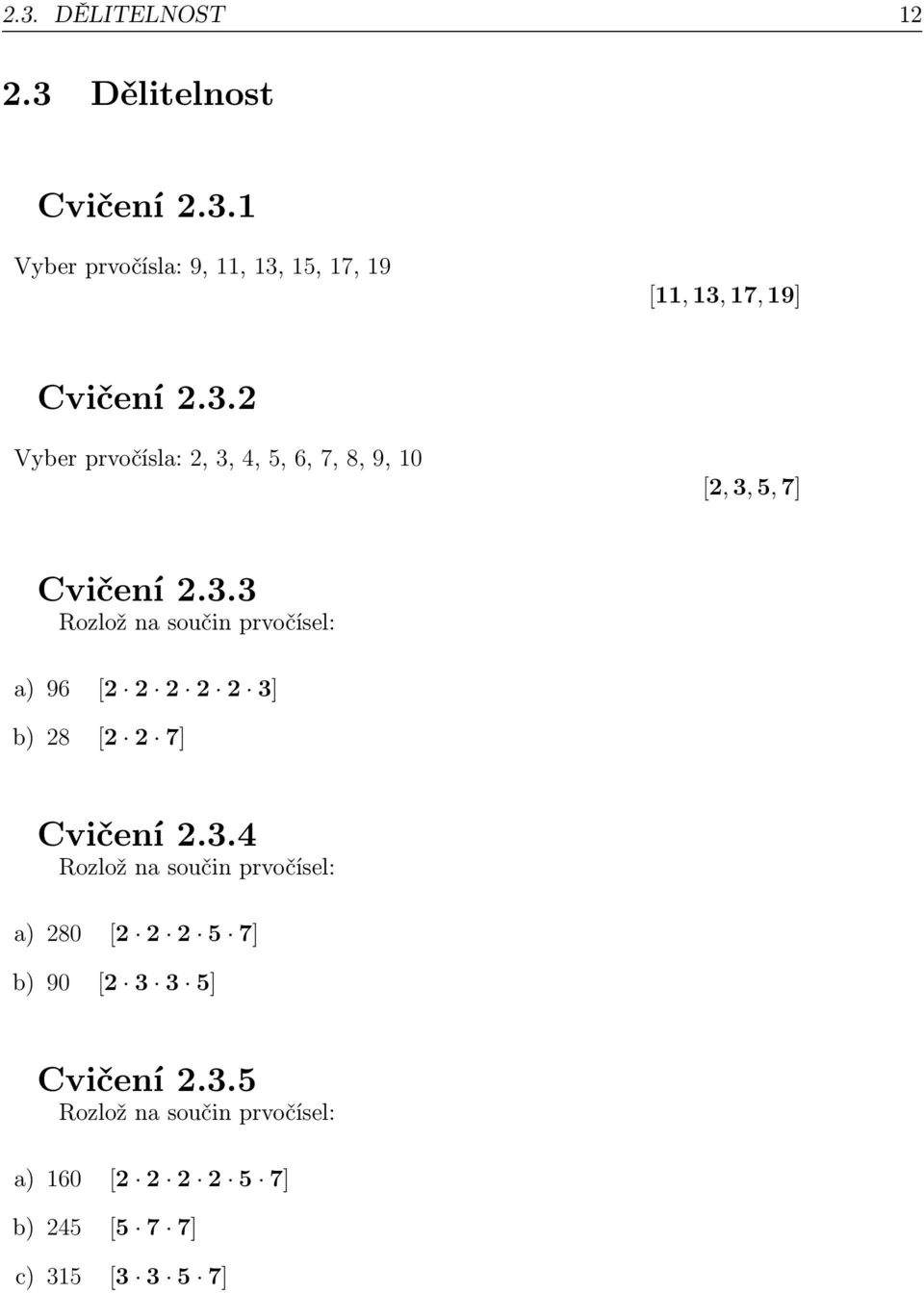 3.4 Rozlož na součin prvočísel: a) 280 [2 2 2 5 7] b) 90 [2 3 3 5] Cvičení 2.3.5 Rozlož na součin prvočísel: a) 160 [2 2 2 2 5 7] b) 245 [5 7 7] c) 315 [3 3 5 7]