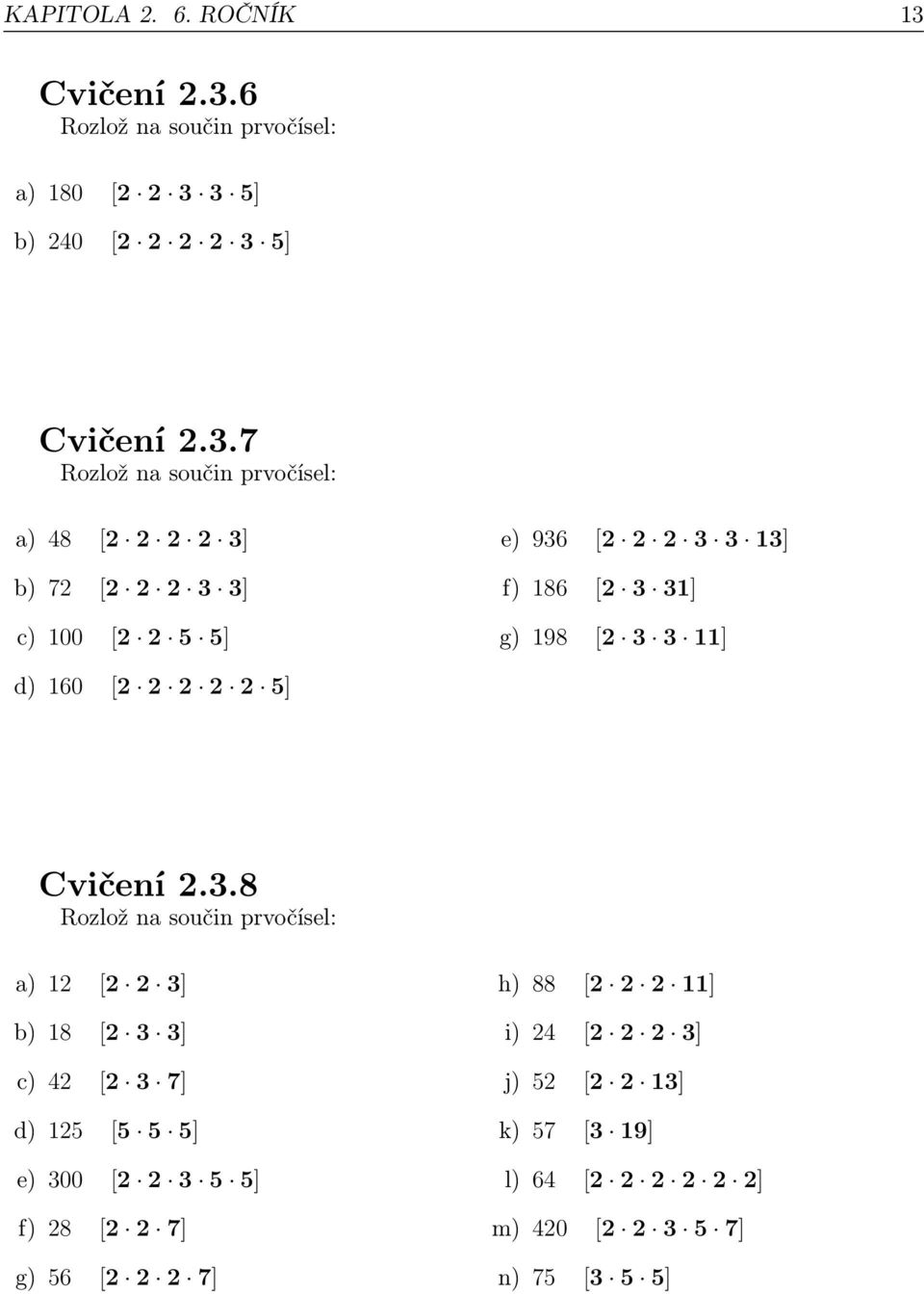 6 Rozlož na součin prvočísel: a) 180 [2 2 3 3 5] b) 240 [2 2 2 2 3 5] 7 Rozlož na součin prvočísel: a) 48 [2 2 2 2 3] b) 72 [2 2 2 3