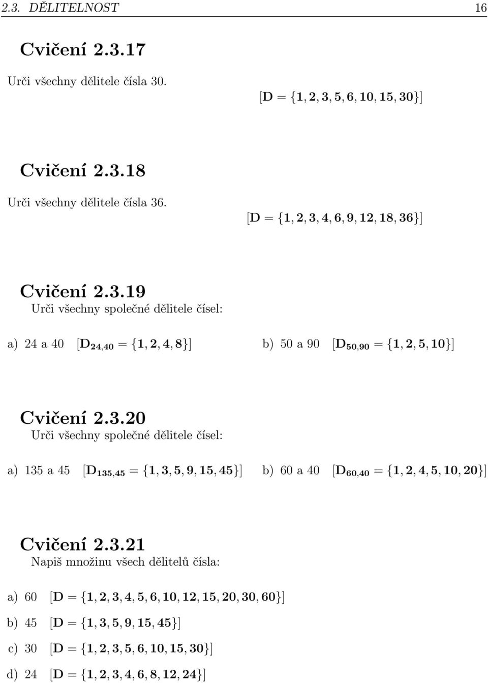 3.20 Urči všechny společné dělitele čísel: a) 135 a 45 [D 135,45 = {1, 3, 5, 9, 15, 45}] b) 60 a 40 [D 60,40 = {1, 2, 4, 5, 10, 20}] Cvičení 2.3.21 Napiš množinu všech