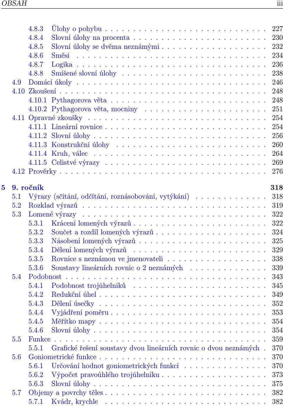 10 Zkoušení..................................... 248 4.10.1 Pythagorova věta............................ 248 4.10.2 Pythagorova věta, mocniny...................... 251 4.11 Opravné zkoušky................................ 254 4.