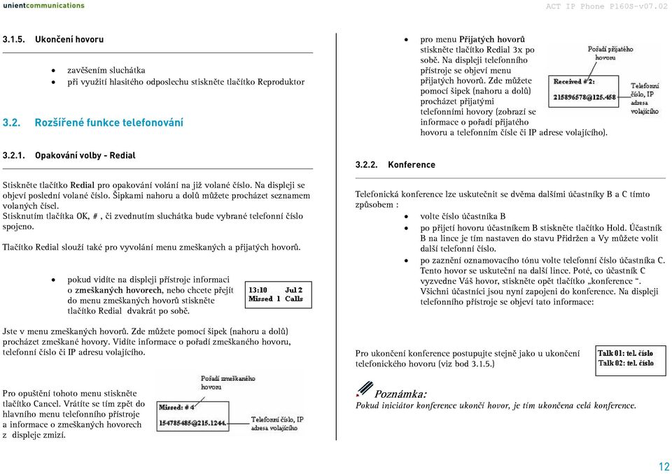 Tlačítko Redial slouží také pro vyvolání menu zmeškaných a přijatých hovorů.