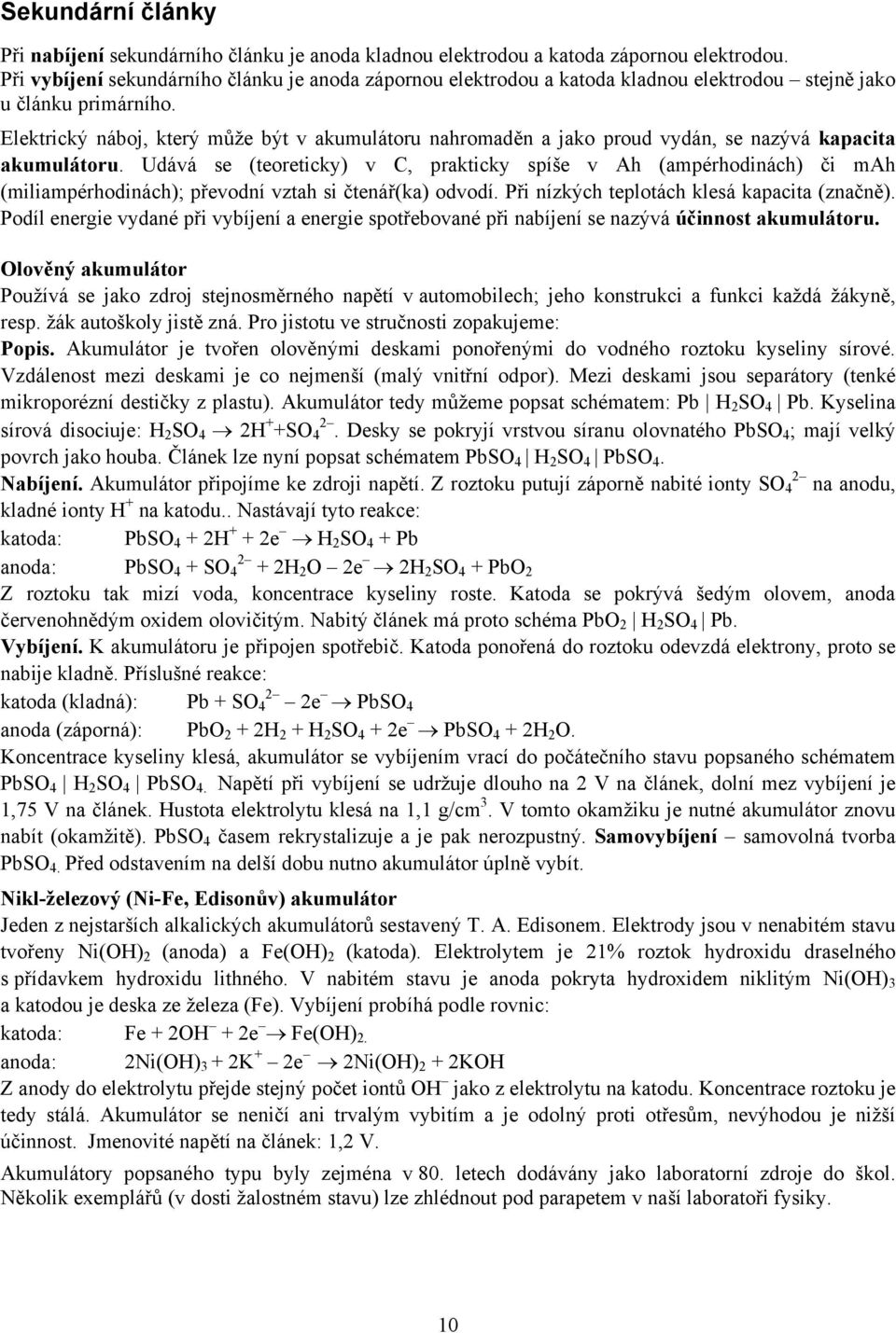 Elektrický náboj, který může být v akumulátoru nahromaděn a jako proud vydán, se nazývá kapacita akumulátoru.