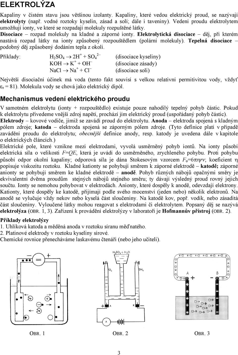 Elektrolytická disociace děj, při kterém nastává rozpad látky na ionty způsobený rozpouštědlem (polární molekuly). Tepelná disociace podobný děj způsobený dodáním tepla z okolí.