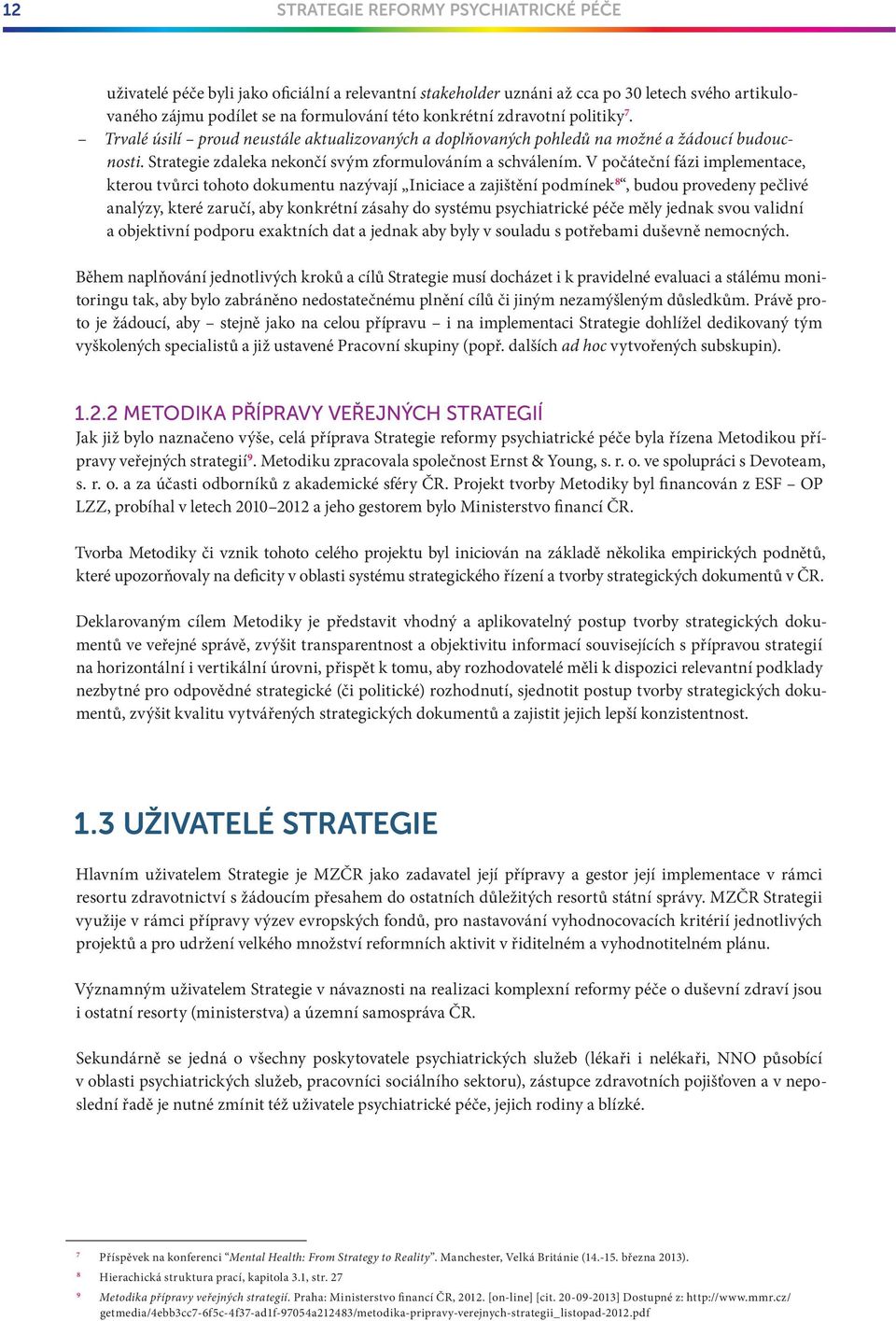 V počáteční fázi implementace, kterou tvu rci tohoto dokumentu nazývají Iniciace a zajištění podmínek 8, budou provedeny pečlivé analýzy, které zaručí, aby konkrétní zásahy do systému psychiatrické