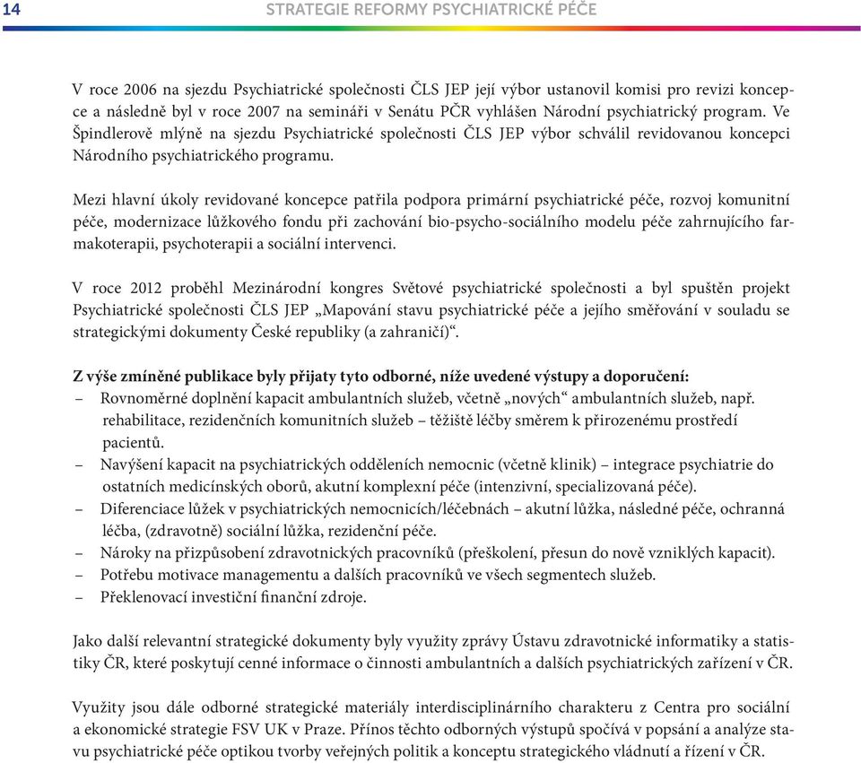 Mezi hlavní úkoly revidované koncepce patřila podpora primární psychiatrické péče, rozvoj komunitní péče, modernizace lu žkového fondu při zachování bio-psycho-sociálního modelu péče zahrnujícího