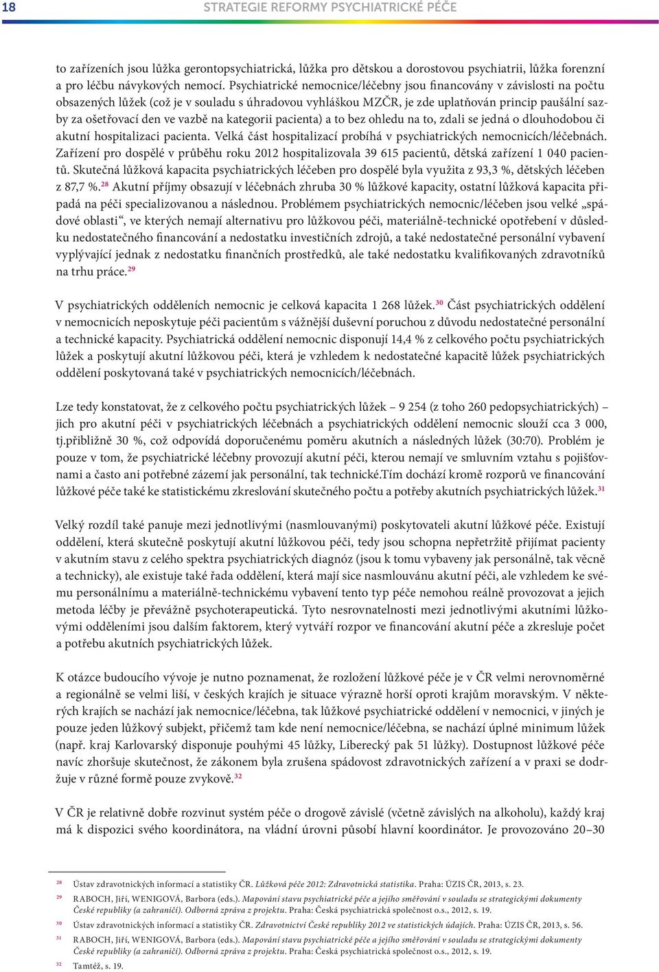 vazbě na kategorii pacienta) a to bez ohledu na to, zdali se jedná o dlouhodobou či akutní hospitalizaci pacienta. Velká část hospitalizací probíhá v psychiatrických nemocnicích/léčebnách.