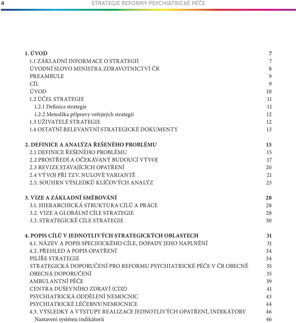 2 PROSTŘEDÍ A OČEKÁVANÝ BUDOUCÍ VÝVOJ 17 2.3 REVIZE STÁVAJÍCÍCH OPATŘENÍ 20 2.4 VÝVOJ PŘI TZV. NULOVÉ VARIANTĚ 21 2.5. SOUHRN VÝSLEDKŮ KLÍČOVÝCH ANALÝZ 23 3. VIZE A ZÁKLADNÍ SMĚROVÁNÍ 28 3.1. HIERARCHICKÁ STRUKTURA CÍLŮ A PRÁCE 28 3.