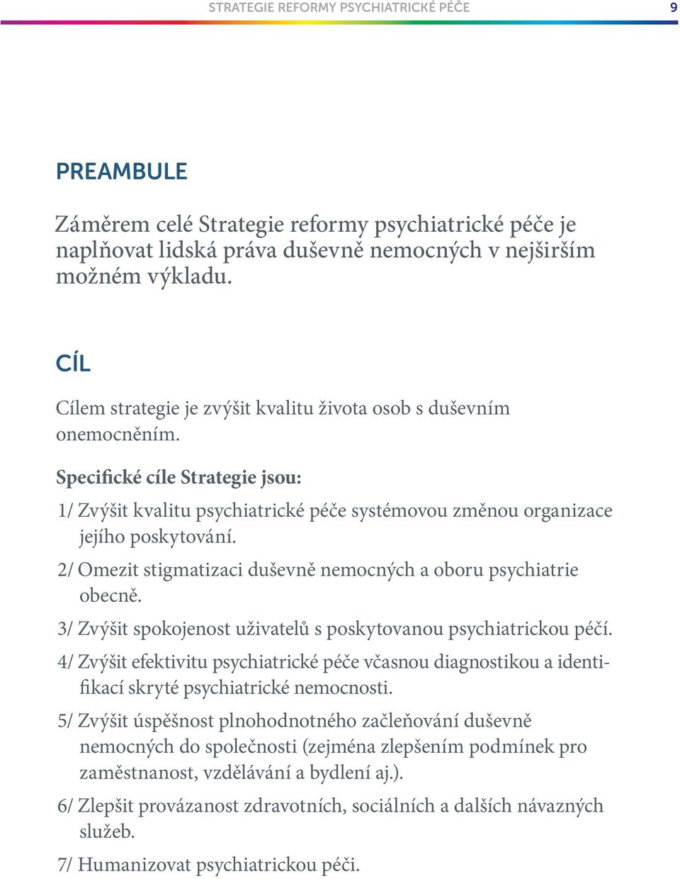 2/ Omezit stigmatizaci duševně nemocných a oboru psychiatrie obecně. 3/ Zvýšit spokojenost uživatelu s poskytovanou psychiatrickou péčí.