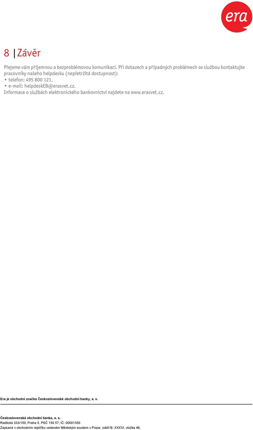 našeho helpdesku (nepřetržitá dostupnost): telefon: 495 800 121, e-mail: