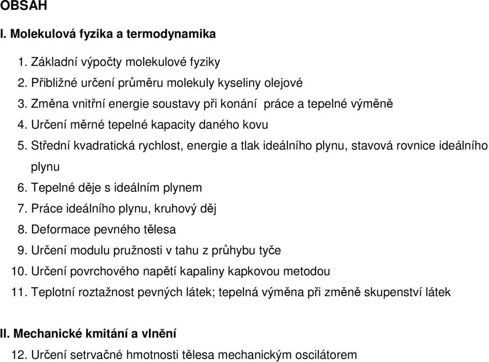 Střední kvadratická rychlost, energie a tlak ideálního plynu, stavová rovnice ideálního plynu 6. Tepelné děje s ideálním plynem 7. Práce ideálního plynu, kruhový děj 8.