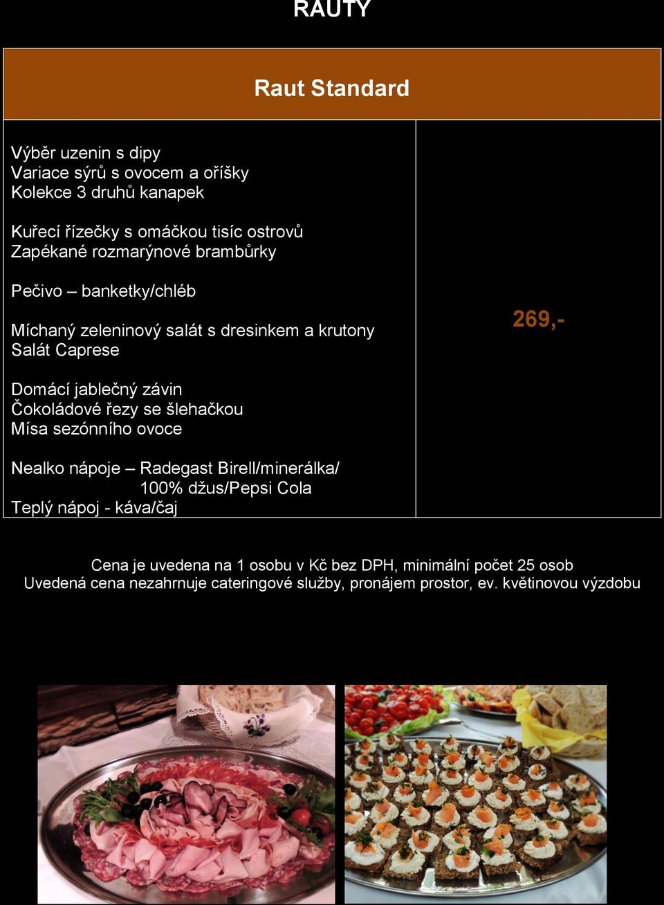 Míchaný zeleninový salát s dresinkem a krutony Salát Caprese 269,- Čokoládové řezy se šlehačkou