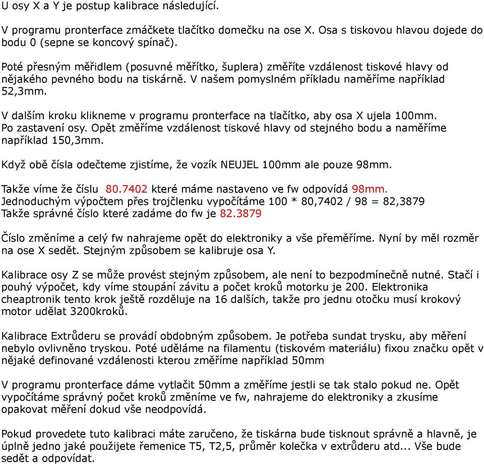 V dalším kroku klikneme v programu pronterface na tlačítko, aby osa X ujela 100mm. Po zastavení osy. Opět změříme vzdálenost tiskové hlavy od stejného bodu a naměříme například 150,3mm.