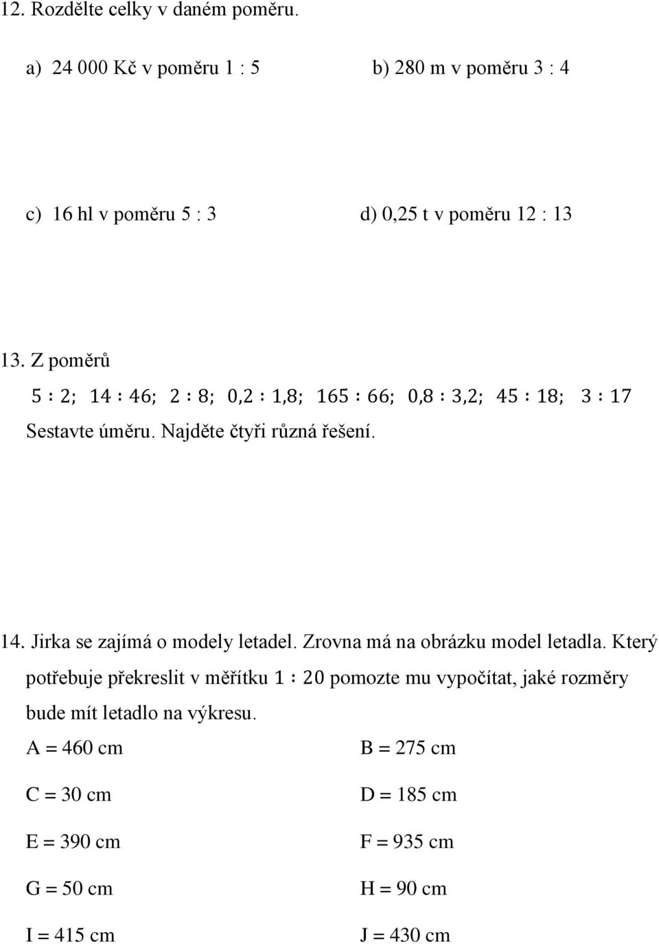 Z poměrů 5 2; 14 46; 2 8; 0,2 1,8; 165 66; 0,8 3,2; 45 18; 3 17 Sestavte úměru. Najděte čtyři různá řešení. 14. Jirka se zajímá o modely letadel.