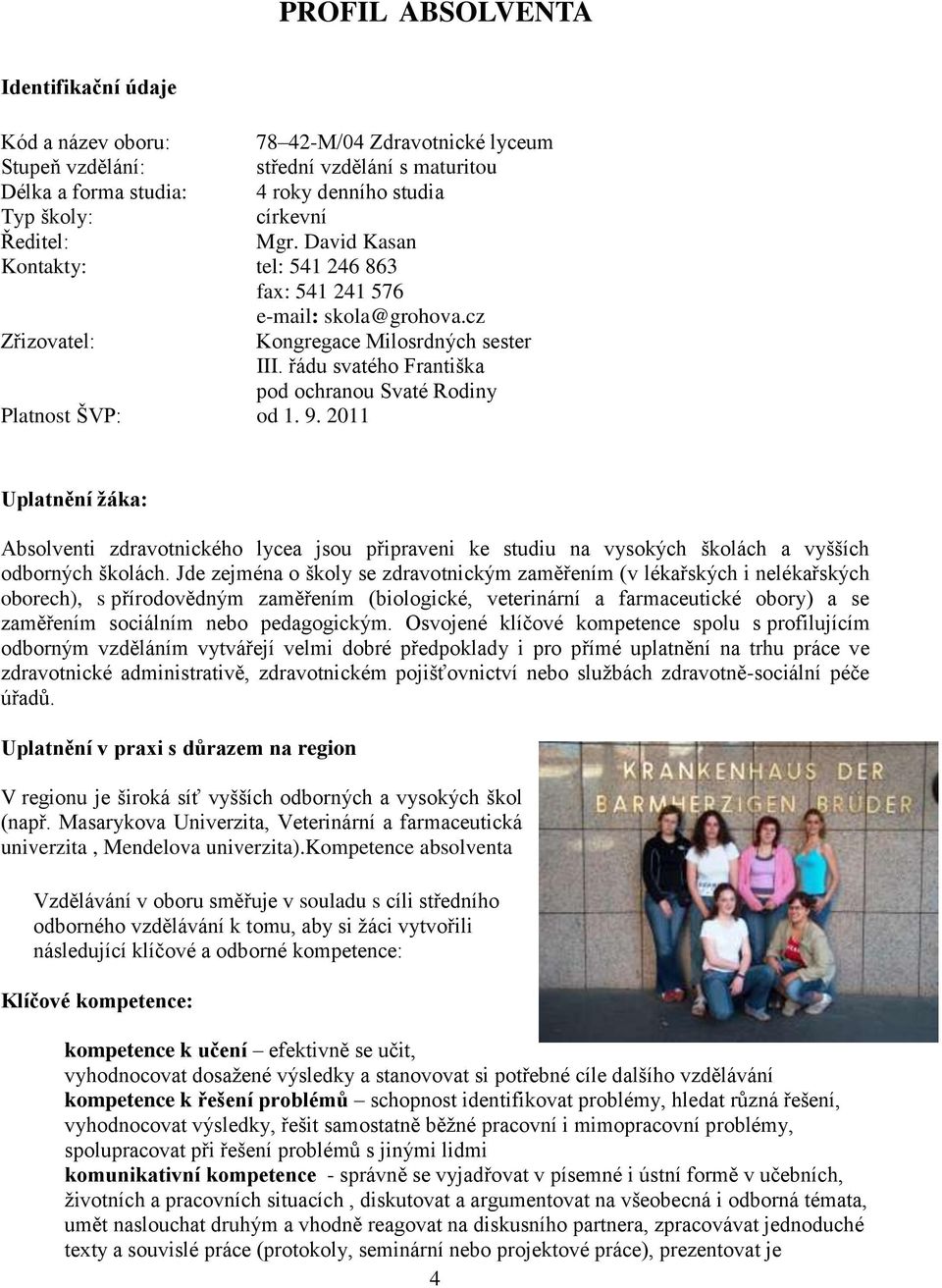 řádu svatého Františka pod ochranou Svaté Rodiny Platnost ŠVP: od 1. 9. 2011 Uplatnění žáka: Absolventi zdravotnického lycea jsou připraveni ke studiu na vysokých školách a vyšších odborných školách.