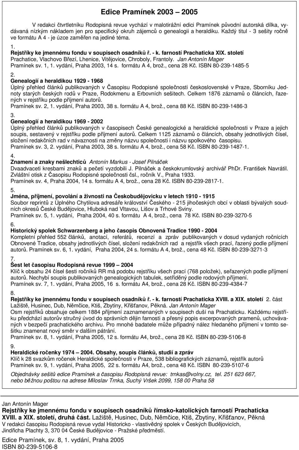 století Prachatice, Vlachovo Březí, Lhenice, Vitějovice, Chroboly, Frantoly. Jan Antonín Mager Pramínek sv. 1, 1. vydání, Praha 2003, 14 s. formátu A 4, brož., cena 28 Kč. ISBN 80-239-1485-5 2.