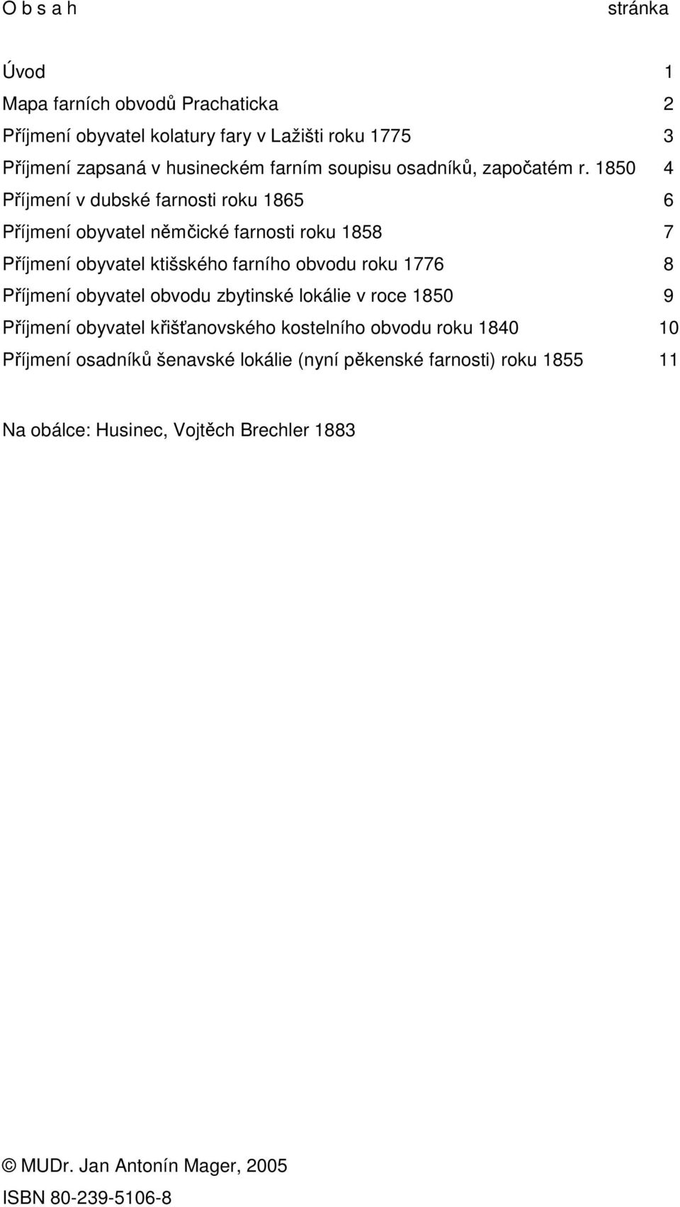 1850 4 Příjmení v dubské farnosti roku 1865 6 Příjmení obyvatel němčické farnosti roku 1858 7 Příjmení obyvatel ktišského farního obvodu roku 1776 8