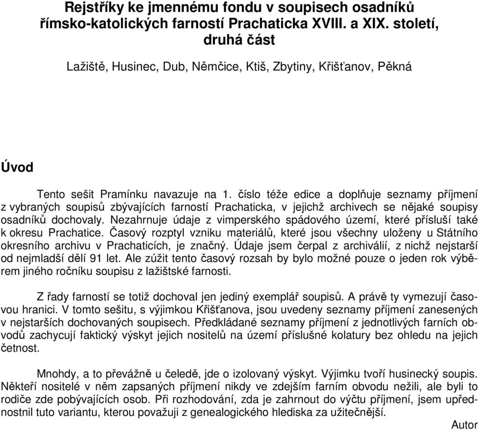 číslo téže edice a doplňuje seznamy příjmení z vybraných soupisů zbývajících farností Prachaticka, v jejichž archivech se nějaké soupisy osadníků dochovaly.