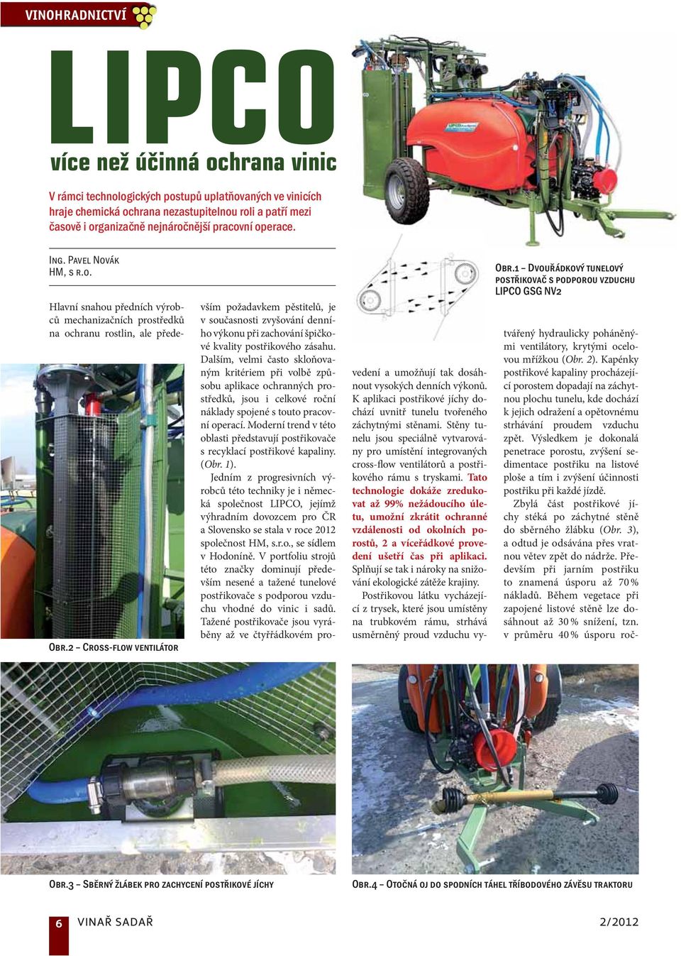 1 Dvouřádkový tunelový postřikovač s podporou vzduchu LIPCO GSG NV2 Hlavní snahou předních výrobců mechanizačních prostředků na ochranu rostlin, ale především požadavkem pěstitelů, je v současnosti