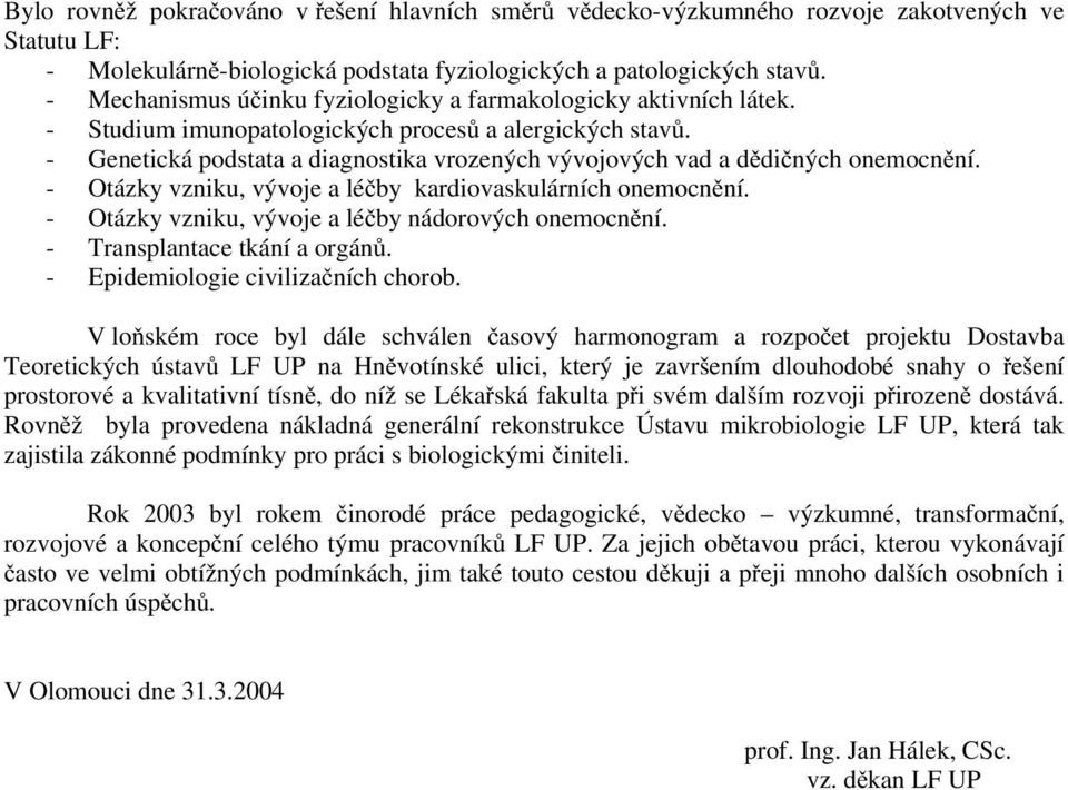 - Genetická podstata a diagnostika vrozených vývojových vad a dědičných onemocnění. - Otázky vzniku, vývoje a léčby kardiovaskulárních onemocnění.