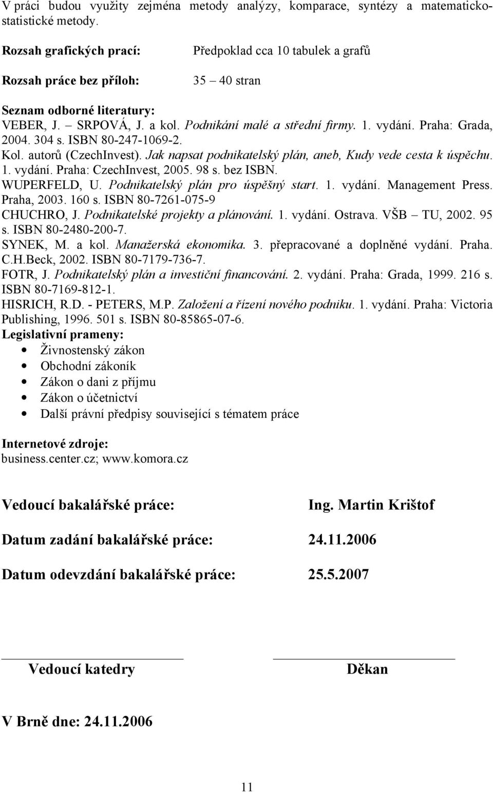 Praha: Grada, 2004. 304 s. ISBN 80-247-1069-2. Kol. autorů (CzechInvest). Jak napsat podnikatelský plán, aneb, Kudy vede cesta k úspěchu. 1. vydání. Praha: CzechInvest, 2005. 98 s. bez ISBN.