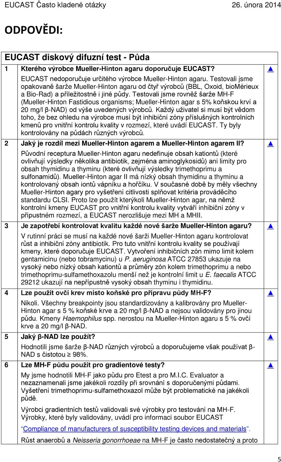 Testovali jsme rovněž šarže MH-F (Mueller-Hinton Fastidious organisms; Mueller-Hinton agar s 5% koňskou krví a 20 mg/l β-nad) od výše uvedených výrobců.