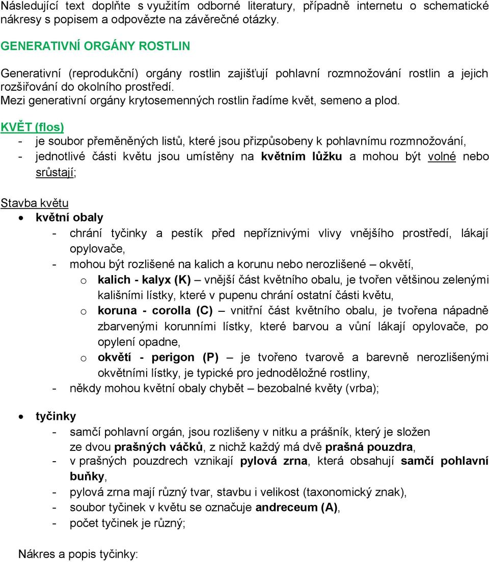 Mezi generativní orgány krytosemenných rostlin řadíme květ, semeno a plod.